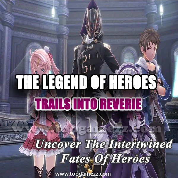 The Legend of Heroes: Trails into Reverie - Uncover the Intertwined Fates of Heroes