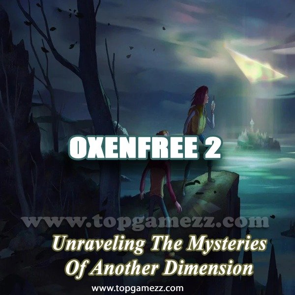 Oxenfree 2: Lost Signals - Unraveling The Mysteries Of Another Dimension
